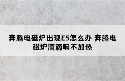 奔腾电磁炉出现E5怎么办 奔腾电磁炉滴滴响不加热